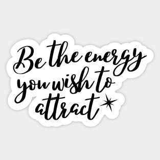 Be the energy you wish to attract Sticker